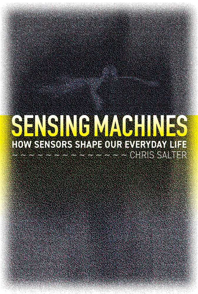Sensing Machines Sensing Machines How Sensors Shape Our Everyday Life Chris - photo 1