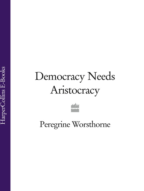 DEMOCRACY NEEDS ARISTOCRACY PEREGRINE WORSTHORNE HARPER PERENNIAL London - photo 1