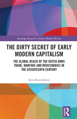 Kees Boterbloem The Dirty Secret of Early Modern Capitalism: The Global Reach of the Dutch Arms Trade, Warfare and Mercenaries in the Seventeenth Century