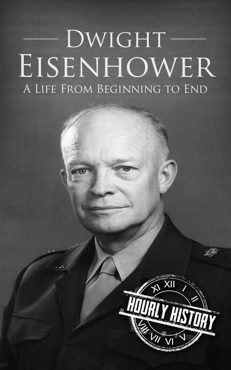 DWIGHT EISENHOWER A Life From Beginning to End Copyright 2017 by Hourly History - photo 1