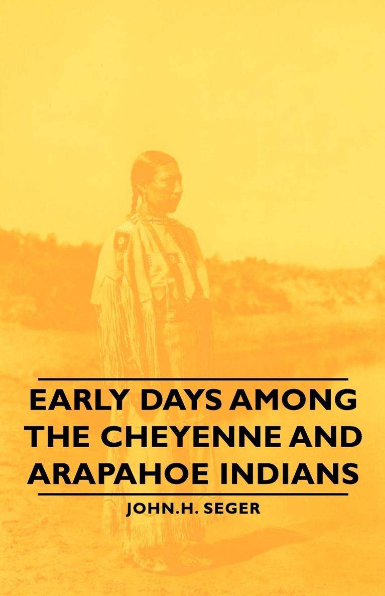 Early Days Among the Cheyenne and Arapahoe Indians JOHN H SEGER Edited by - photo 1