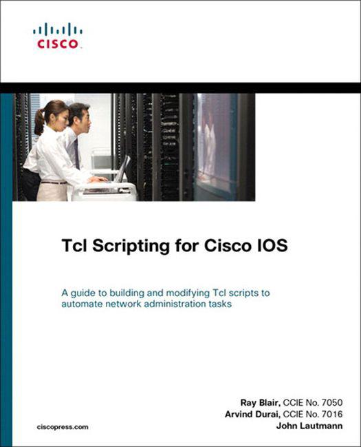 Tcl Scripting for Cisco IOS Ray Blair CCIE No 7050 Arvind Durai CCIE No - photo 1