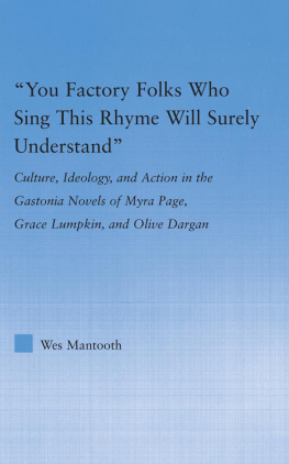 Wes Mantooth - You Factory Folks Who Sing This Song Will Surely Understand: Culture, Ideology, and Action in the Gastonia Novels of Myra Page, Grace Lumpkin, and Olive Dargin