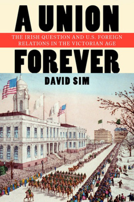 David Sim A Union Forever: The Irish Question and U.S. Foreign Relations in the Victorian Age
