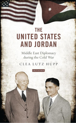 Clea Lutz Hupp The United States and Jordan: Middle East Diplomacy during the Cold War