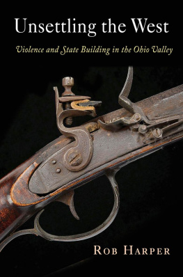 Rob Harper Unsettling the West: Violence and State Building in the Ohio Valley