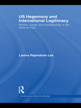 Lavina Rajendram Lee - US Hegemony and International Legitimacy: Norms, Power and Followership in the Wars on Iraq
