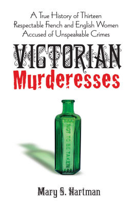 Mary S. Hartman Victorian Murderesses: A True History of Thirteen Respectable French and English Women Accused of Unspeakable Crimes