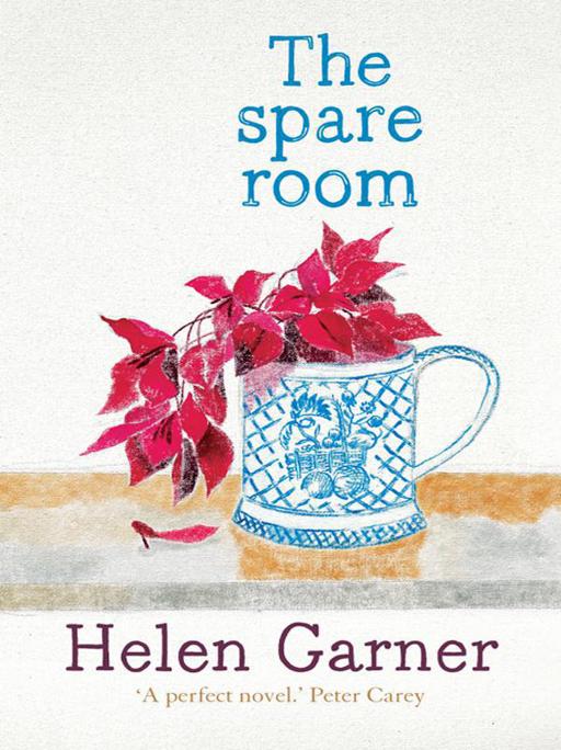 PRAISE FOR HELEN GARNER AND THE SPARE ROOM A perfect novel imbued with all - photo 1