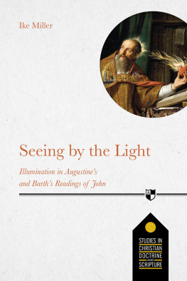 Ike Miller Seeing by the Light: Illumination in Augustines and Barths Readings of John