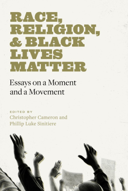Christopher Cameron Race, Religion, and Black Lives Matter: Essays on a Moment and a Movement