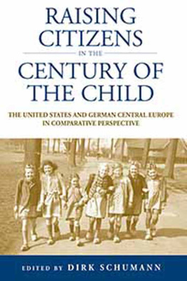 Dirk Schumann Raising Citizens in the Century of the Child: The United States and German Central Europe in Comparative Perspective