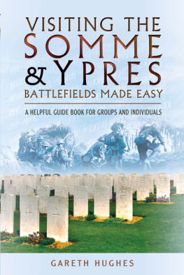 Gareth Hughes Visiting the Somme & Ypres Battlefields Made Easy: A Helpful Guide Book for Groups and Individuals