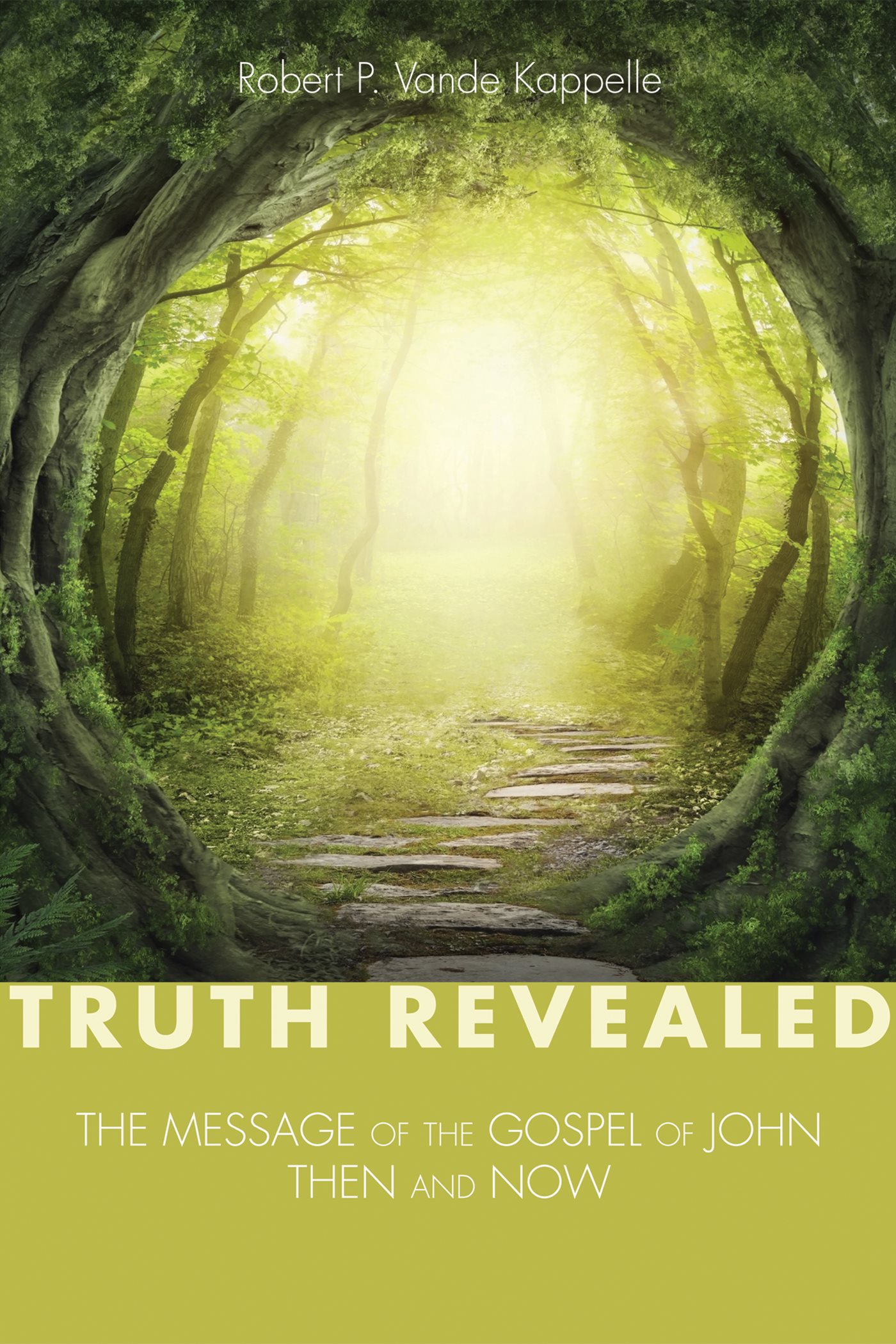 Truth Revealed The Message of the Gospel of JohnThen And Now Robert P Vande - photo 1