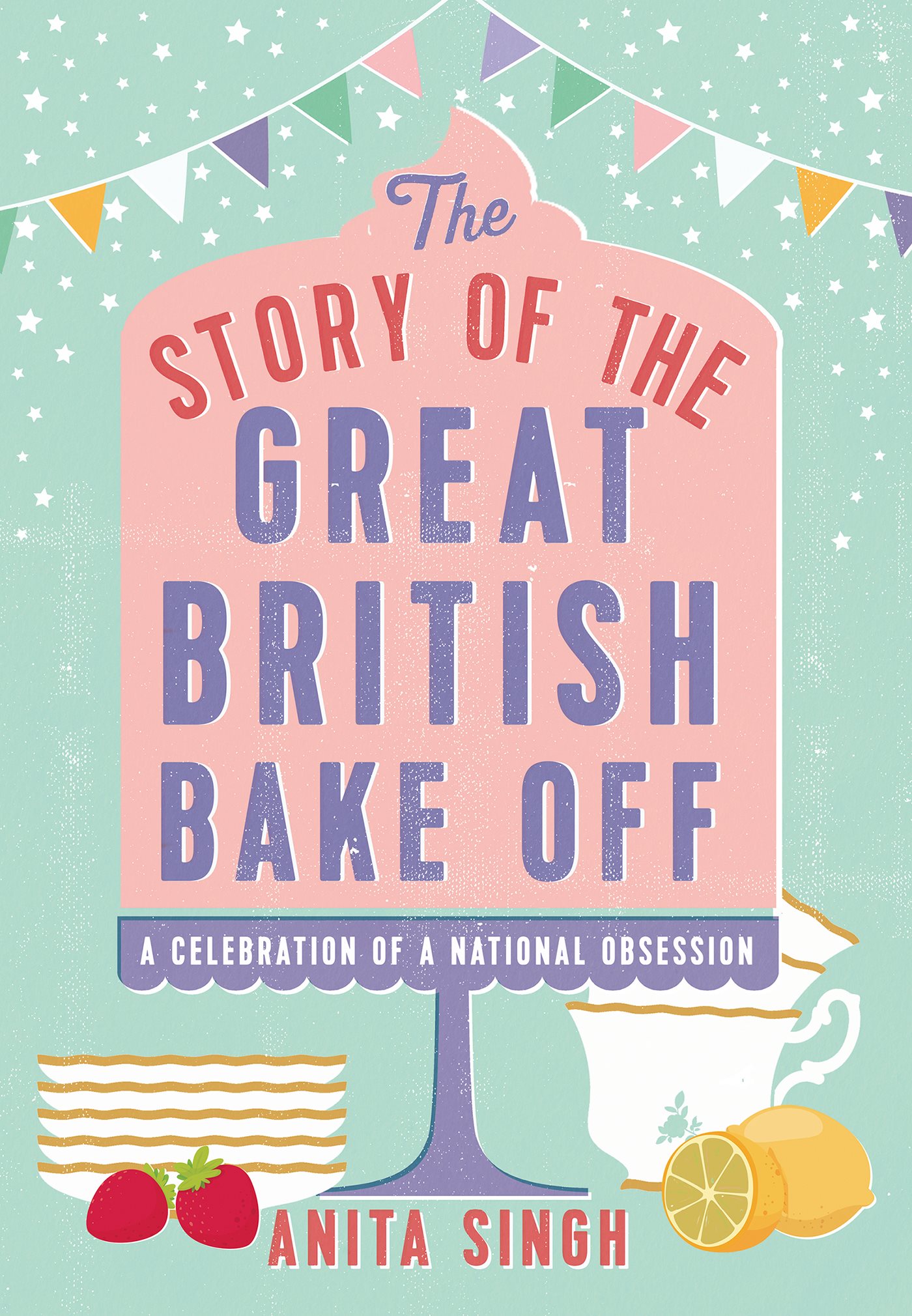 THE STORY OF THE GREAT BRITISH BAKE OFF Anita Singh wwwreadanimacom - photo 1