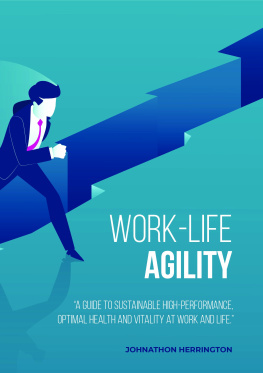 Johnathon Herrington Work-Life Agility: A Guide to Sustainable High-Performance, Optimal Health and Vitality at Work and Life.