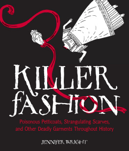 Jennifer Wright - Killer Fashion: Poisonous Petticoats, Strangulating Scarves, and Other Deadly Garments Throughout History