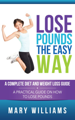 Mary Williams - Lose Pounds the Easy Way: A Complete Diet and Weight Loss Guide: A Practical Guide on How to Lose Pounds