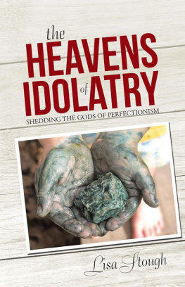 Lisa Stough The Heavens of Idolatry: Shedding the Gods of Perfectionism