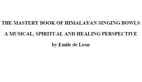 The Mastery Book of Himalayan Singing Bowls Copyright 2016 by Emile de Leon - photo 1