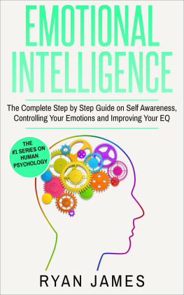 Ryan James - Emotional Intelligence: The Complete Step by Step Guide on Self Awareness, Controlling Your Emotions and Improving Your EQ