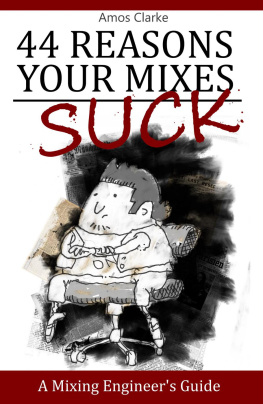 Amos Clarke - 44 Reasons Your Mixes Suck - A Mixing Engineers Guide: A Mixing Engineers Guide