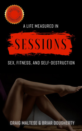 Craig Maltese A Life Measured in Sessions: Sex, Fitness, and Self-Destruction