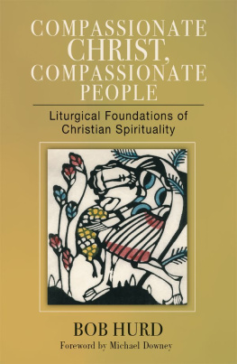 Bob Hurd - Compassionate Christ, Compassionate People: Liturgical Foundations of Christian Spirituality