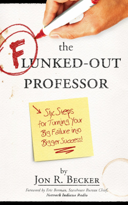 Jon R. Becker The Flunked-Out Professor: Six Steps to Turn Your Big Failure Into Bigger Success