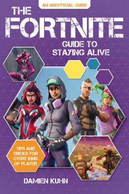 Damien Kuhn - The Fortnite Guide to Staying Alive: Tips and Tricks for Every Kind of Player
