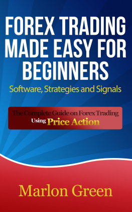 Marlon Green - Forex Trading Made Easy For Beginners: Software, Strategies and Signals: The Complete Guide on Forex Trading Using Price Action