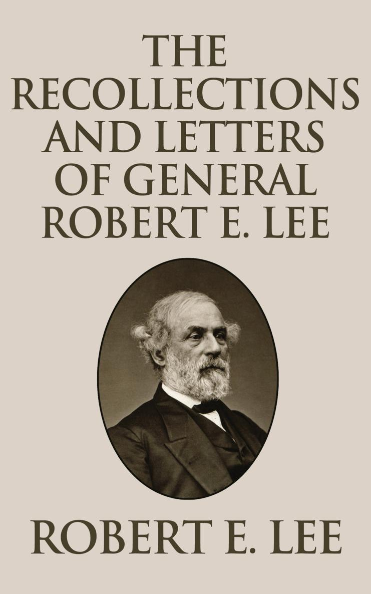 RECOLLECTIONS AND LETTERS OF GENERAL ROBERT E LEE By ROBERT E LEE JR This - photo 1