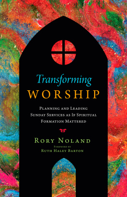 Rory Noland - Transforming Worship: Planning and Leading Sunday Services as If Spiritual Formation Mattered