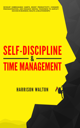 Harrison Walton Self-Discipline & Time Management: Develop Unbreakable Habits, Boost Productivity, Conquer Procrastination, and Enhance Mental Toughness to Amplify Success In Business, Health, & Relationships!
