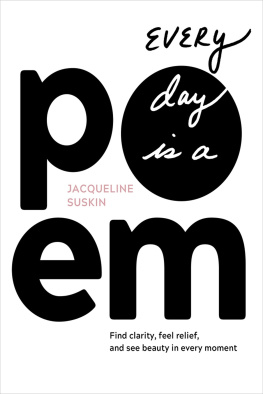 Jacqueline Suskin - Every Day Is a Poem: Find Clarity, Feel Relief, and See Beauty in Every Moment