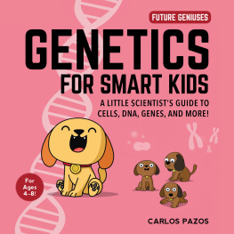 Carlos Pazos - Genetics for Smart Kids: A Little Scientists Guide to Cells, DNA, Genes, and More!