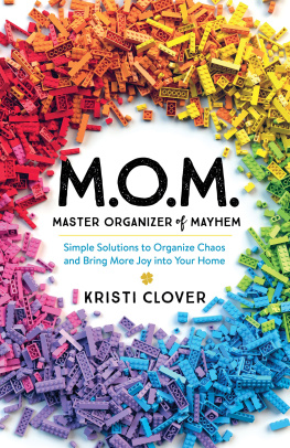 Kristi Clover - M.O.M.--Master Organizer of Mayhem: Simple Solutions to Organize Chaos and Bring More Joy Into Your Home