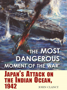 John Clancy - The Most Dangerous Moment of the War: Japans Attack on the Indian Ocean, 1942