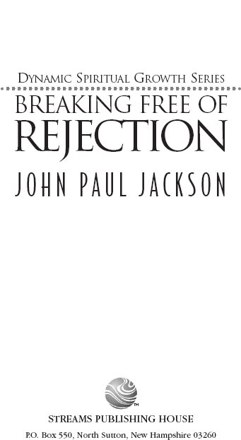 Breaking Free of Rejection Copyright 2004 by John Paul Jackson All rights - photo 2