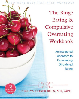 Carolyn Coker Ross - The Binge Eating and Compulsive Overeating Workbook: An Integrated Approach to Overcoming Disordered Eating