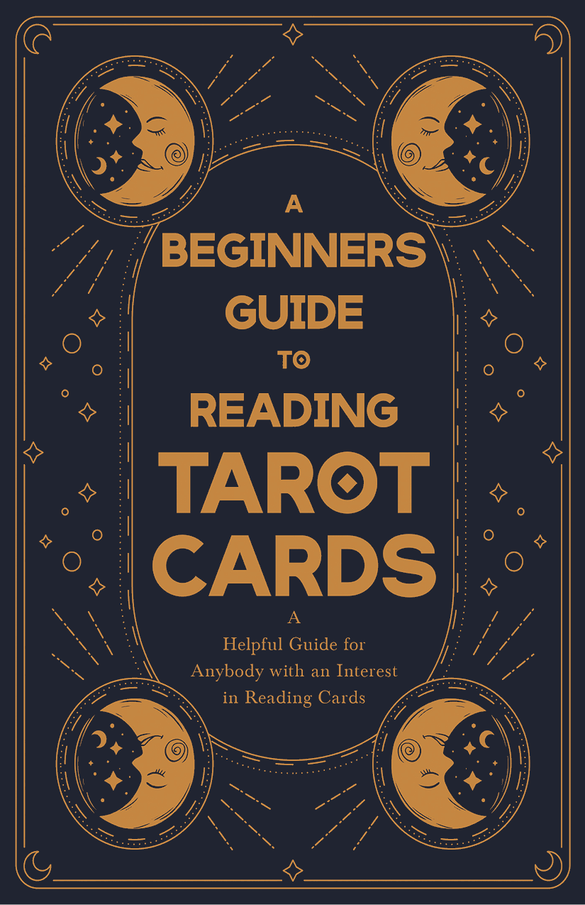 A BEGINNERS GUIDE TO READING TAROT CARDS A HELPFUL GUIDE FOR ANYBODY WITH AN - photo 1