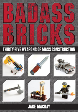 Jake Mackay Badass Bricks: Thirty-Five Weapons of Mass Construction