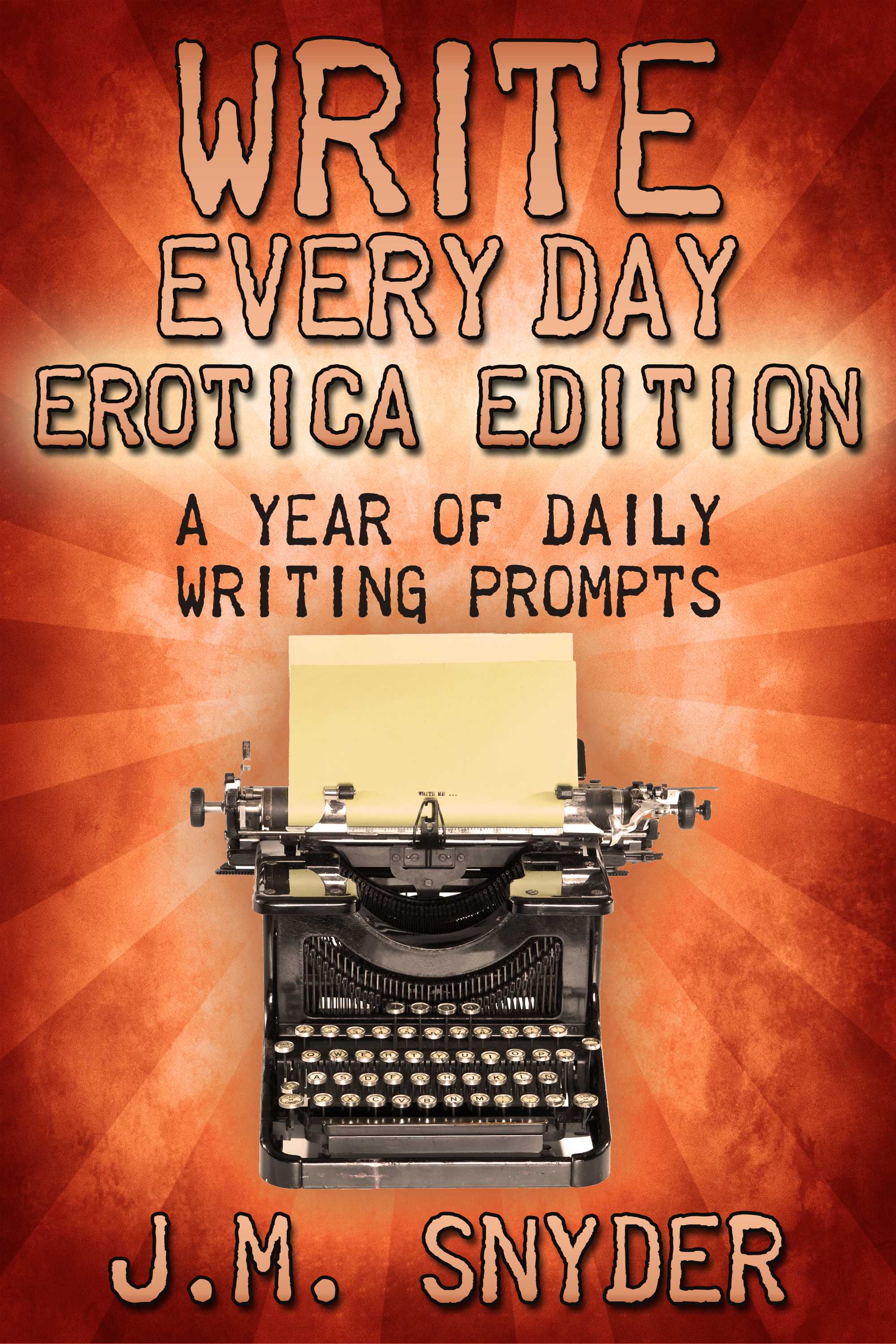 Write Every Day Erotica Edition A Year of Daily Writing Prompts By JM - photo 1