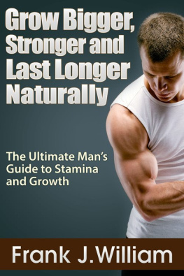 Frank J. William - Grow Bigger, Stronger and Last Longer Naturally: The Ultimate Mans Guide to Stamina and Growth