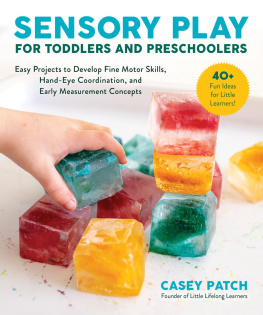 Casey Patch - Sensory Play for Toddlers and Preschoolers: Easy Projects to Develop Fine Motor Skills, Hand-Eye Coordination, and Early Measurement Concepts