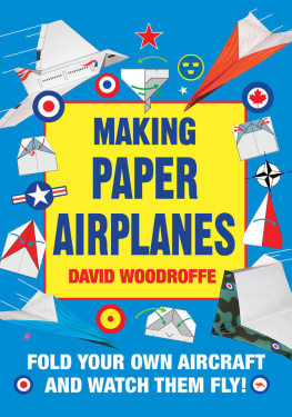 David Woodroffe - Making Paper Airplanes: Fold Your Own Aircraft and Watch Them Fly!