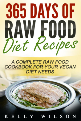 Kelly Wilson 365 Days Of Raw Food Diet Recipes: A Complete Raw Food Cookbook For Your Vegan Diet Needs