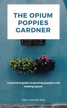 Emily Moore Rnd - The Opium Poppies Gardner: A Practical Guide to Growing Poppies and Making Opium