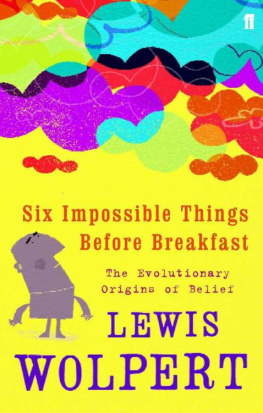 Lewis Wolpert - Six Impossible Things Before Breakfast: The Evolutionary Origins of Belief