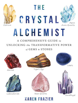 Karen Frazier - The Crystal Alchemist: A Comprehensive Guide to Unlocking the Transformative Power of Gems and Stones